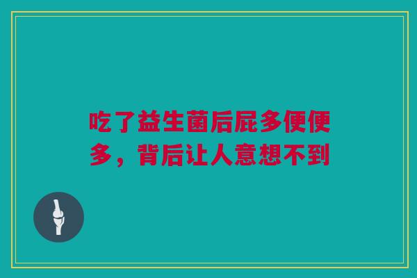 吃了益生菌后屁多便便多，背后让人意想不到