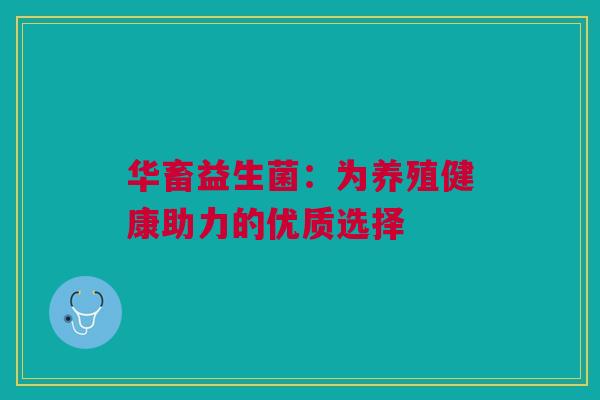华畜益生菌：为养殖健康助力的优质选择