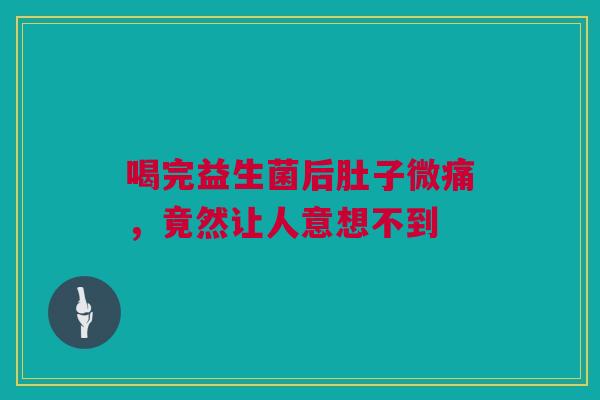 喝完益生菌后肚子微痛，竟然让人意想不到