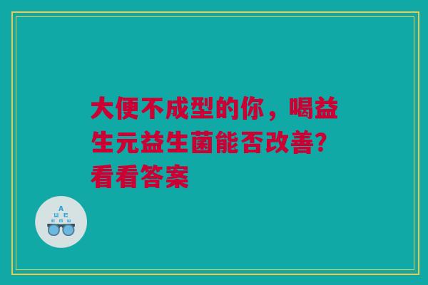 大便不成型的你，喝益生元益生菌能否改善？看看答案
