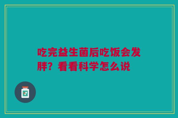 吃完益生菌后吃饭会发胖？看看科学怎么说