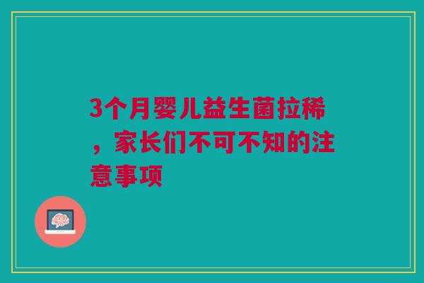 3个月婴儿益生菌拉稀，家长们不可不知的注意事项