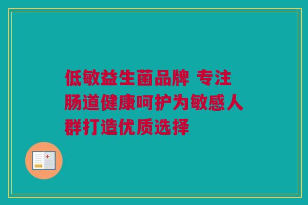 低敏益生菌品牌 专注肠道健康呵护为敏感人群打造优质选择