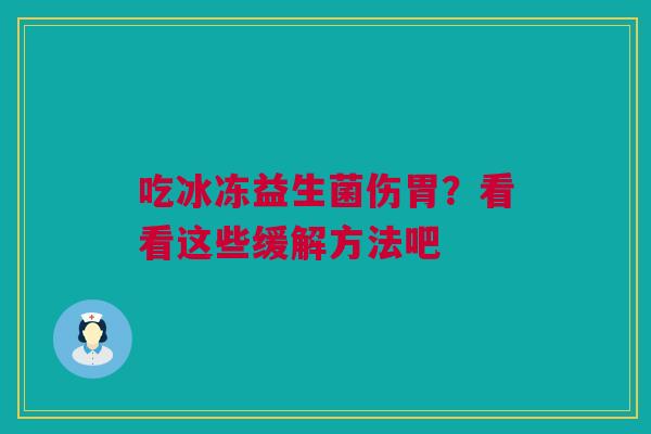 吃冰冻益生菌伤胃？看看这些缓解方法吧