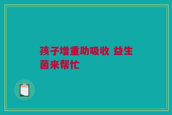 孩子增重助吸收 益生菌来帮忙