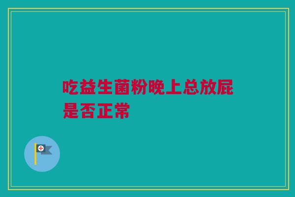 吃益生菌粉晚上总放屁是否正常