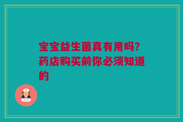 宝宝益生菌真有用吗？药店购买前你必须知道的