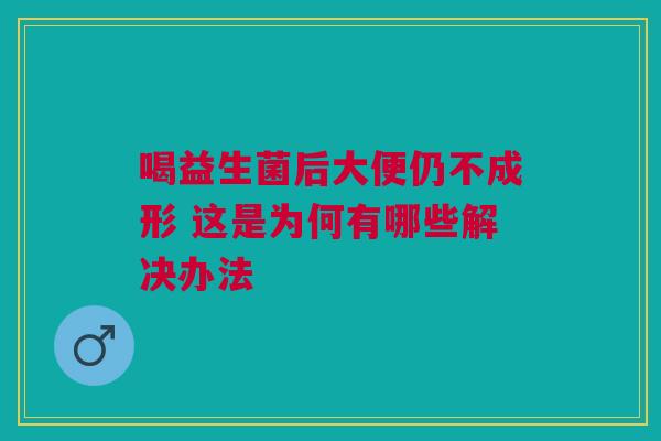 喝益生菌后大便仍不成形 这是为何有哪些解决办法