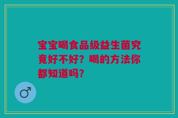 宝宝喝食品级益生菌究竟好不好？喝的方法你都知道吗？