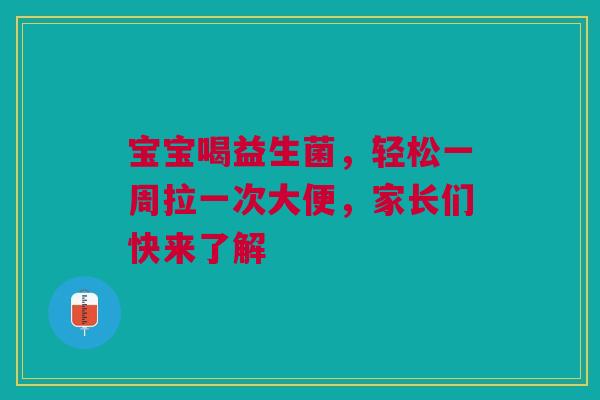 宝宝喝益生菌，轻松一周拉一次大便，家长们快来了解