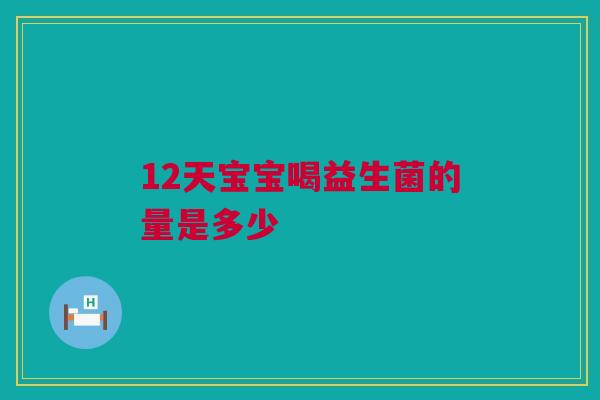 12天宝宝喝益生菌的量是多少