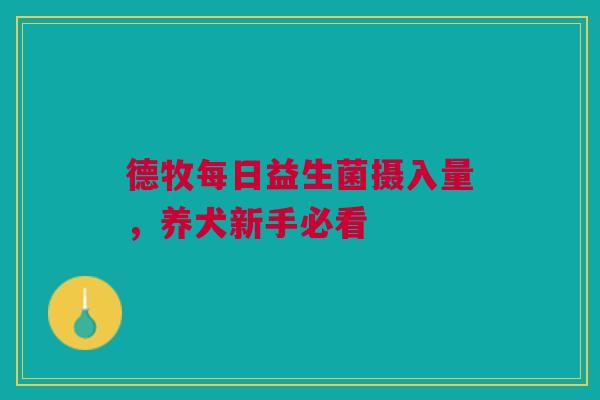 德牧每日益生菌摄入量，养犬新手必看