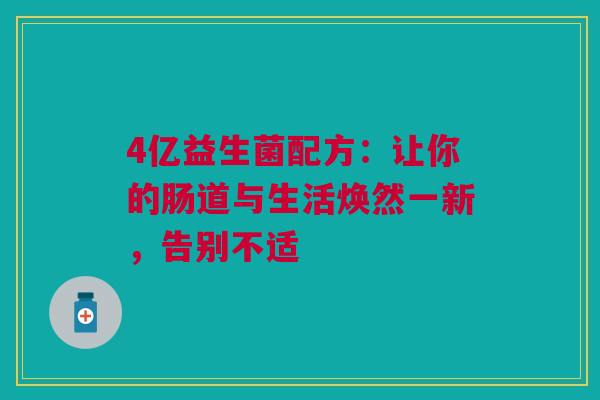 4亿益生菌配方：让你的肠道与生活焕然一新，告别不适