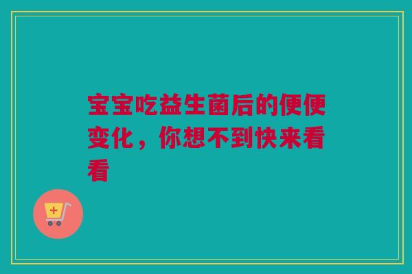 宝宝吃益生菌后的便便变化，你想不到快来看看