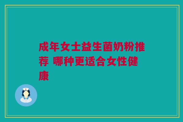 成年女士益生菌奶粉推荐 哪种更适合女性健康