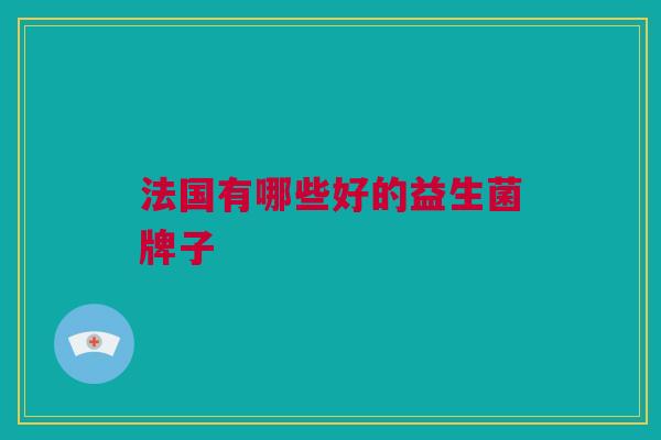 法国有哪些好的益生菌牌子