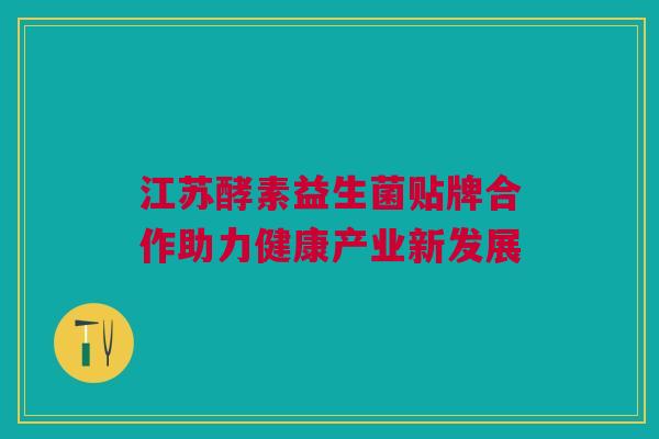 江苏酵素益生菌贴牌合作助力健康产业新发展