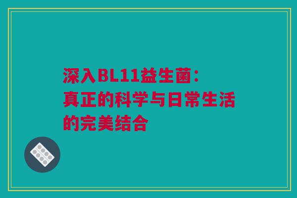 深入BL11益生菌：真正的科学与日常生活的完美结合