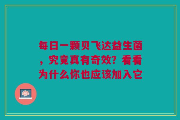 每日一颗贝飞达益生菌，究竟真有奇效？看看为什么你也应该加入它