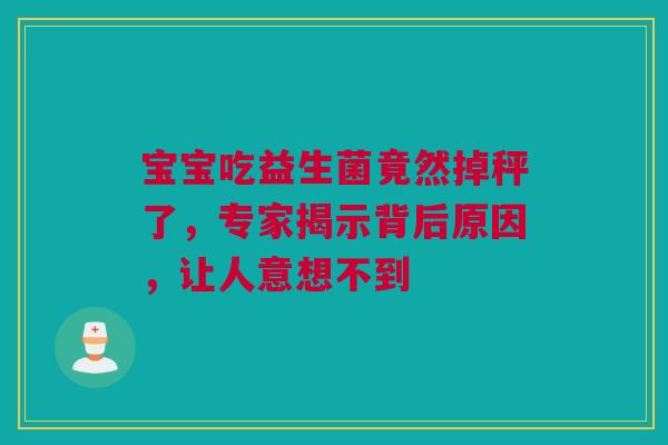 宝宝吃益生菌竟然掉秤了，专家揭示背后原因，让人意想不到
