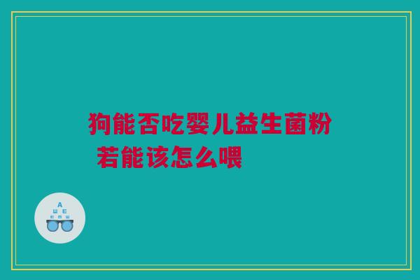 狗能否吃婴儿益生菌粉 若能该怎么喂