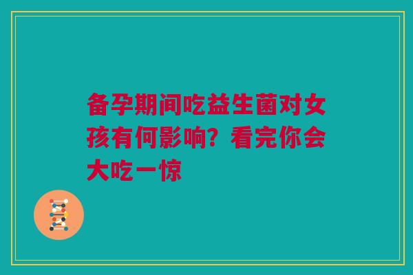 备孕期间吃益生菌对女孩有何影响？看完你会大吃一惊