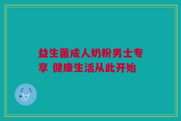 益生菌成人奶粉男士专享 健康生活从此开始