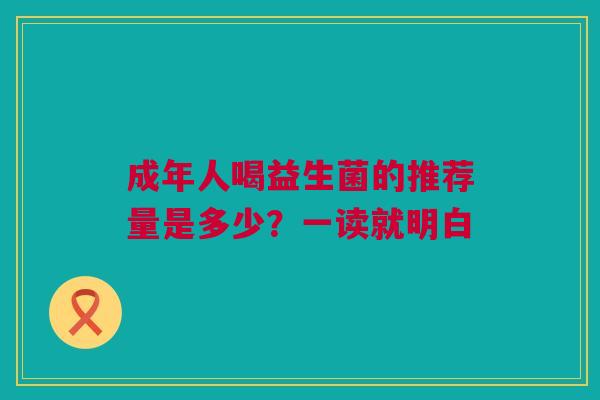 成年人喝益生菌的推荐量是多少？一读就明白