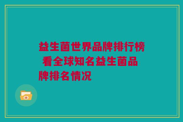 益生菌世界品牌排行榜 看全球知名益生菌品牌排名情况