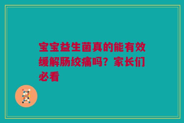 宝宝益生菌真的能有效缓解肠绞痛吗？家长们必看