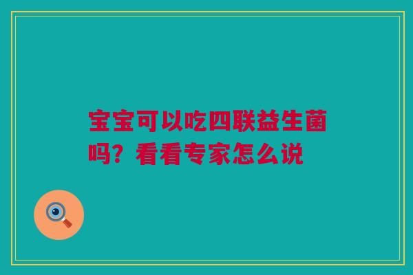 宝宝可以吃四联益生菌吗？看看专家怎么说