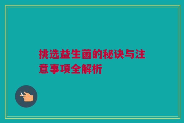 挑选益生菌的秘诀与注意事项全解析