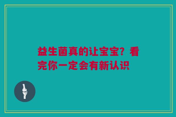 益生菌真的让宝宝？看完你一定会有新认识