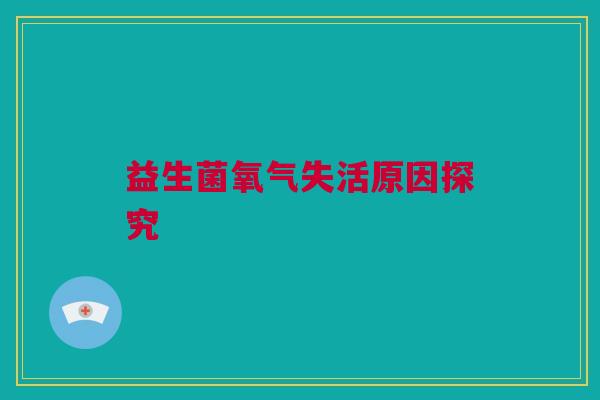 益生菌氧气失活原因探究