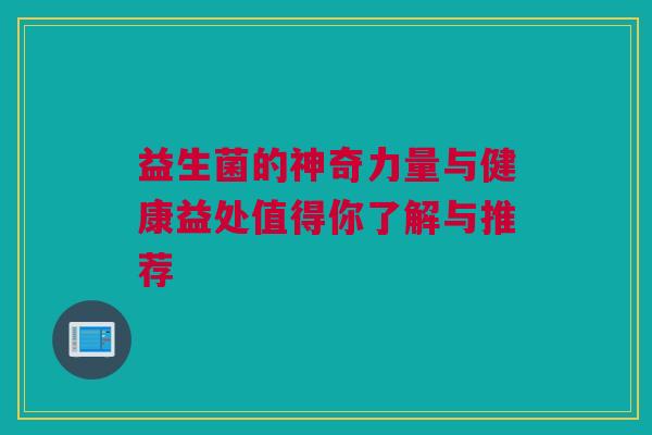 益生菌的神奇力量与健康益处值得你了解与推荐