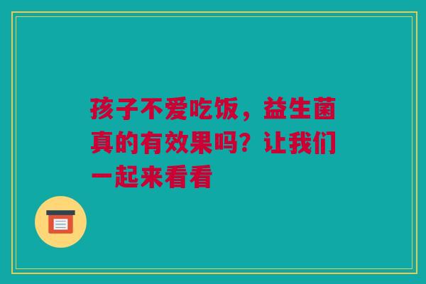 孩子不爱吃饭，益生菌真的有效果吗？让我们一起来看看